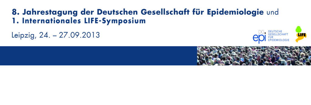 8. Jahrestagung der Deutschen Gesellschaft für Epidemiologie und 1. Internationales LIFE-Symposium Leipzig 24.-27.09.2013
